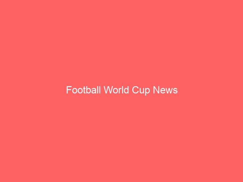 Football World Cup News