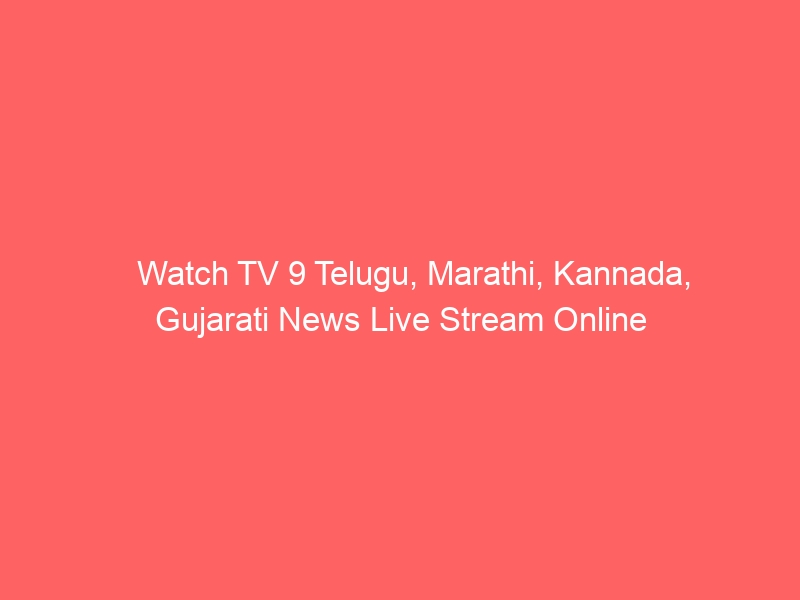 Watch TV 9 Telugu, Marathi, Kannada, Gujarati News Live Stream Online